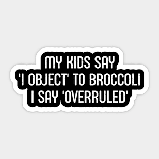 My Kids Say 'I Object' to Broccoli – I Say 'Overruled' Sticker